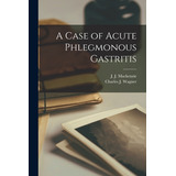 Libro A Case Of Acute Phlegmonous Gastritis [microform] -...