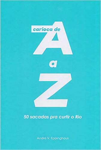 Carioca De A A Z: 50 Sacadas Para Curtir O Rio, De André Eppinghaus. Editora Réptil, Capa Mole Em Português