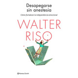 Desapegarse Sin Anestesia, De Riso, Walter. Editorial Zenith, Tapa Blanda En Español