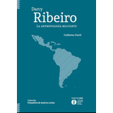 Darcy Ribeiro. Antropologia Militante, La - Guillermo David