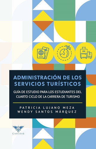 Administración De Los Servicios Turísticos, De Patricia Lujano Meza Y Wendy Santos Márquez. Editorial Caduceus, Tapa Blanda, Edición 1 En Español, 2021