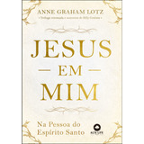 Jesus Em Mim: Na Pessoa Do Espírito Santo, De Graham Lotz, Anne. Starling Alta Editora E Consultoria  Eireli, Capa Mole Em Português, 2021