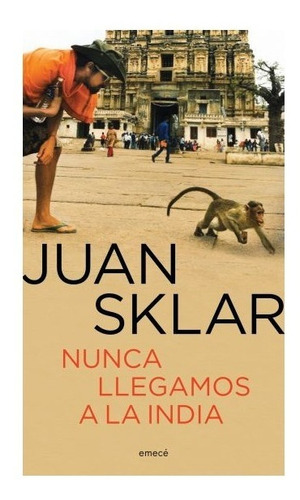 Nunca Llegamos A La India, De Juan Sklar. Editorial Emecé, Tapa Blanda En Español, 2020