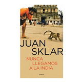 Nunca Llegamos A La India, De Juan Sklar. Editorial Emecé, Tapa Blanda En Español, 2020