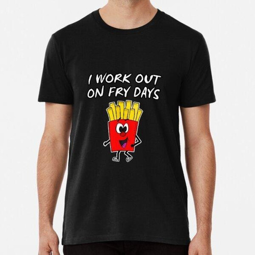 Remera I Work Out On Fry Days French Fries Algodon Premium