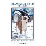 Libro Alapaha Blue Blood Bulldog : History, Birth, Raisin...