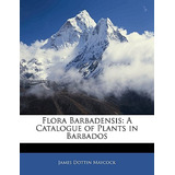 Libro Flora Barbadensis: A Catalogue Of Plants In Barbado...