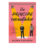 Un Principe Encantador, De Alison Cochrun., Vol. 1.0. Editorial Titania, Tapa Blanda, Edición 1.0 En Español, 2023