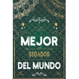 Mejor Segador Del Mundo: Diario - Cuaderno De Notas Para Seg