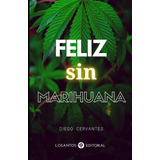 Libro: Feliz Sin Marihuana (spanish Edition)