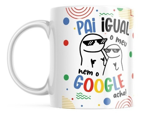 Caneca Flork Pai Que Nem O Meu Nem O Google Acha! 