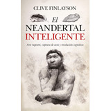 El Neandertal Inteligente - Clive Finlayson  - *