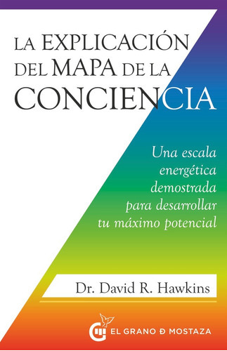 La Explicacion Del Mapa De La Conciencia, De Hawkins, David R.. Editorial Ediciones El Grano De Mostaza S.l., Tapa Blanda En Español