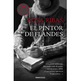 El Pintor De Flandes, De Rosa Ribas., Vol. N/a. Editorial Debolsillo, Tapa Blanda En Español, 2014
