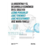 La Argentina Y El Desarrollo Economico En El Siglo Xxi, De Fanelli, Jose Maria. Editorial Siglo Xxi, Tapa Blanda En Español, 2012