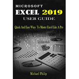 Microsoft Excel 2019 User Guide: Quick And Easy Ways To Master Excel Like A Pro, De Philip, Michael. Editorial Independently Published, Tapa Blanda En Inglés