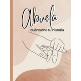 Abuela Cuentame Tu Historia: Un Diario Guiado Con Mas De120