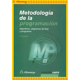 Metodología De La Programación - Algoritmos, Diagramas De Flujo Y Programas 3ª Edición, De Cairó, Osvaldo. Editorial Alfaomega Grupo Editor, Tapa Blanda, Edición 3 En Español, 2005