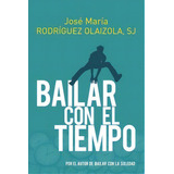 Bailar Con El Tiempo, De Jose Maria Rodriguez Olaizola Sj. Editorial Sal Terrae, Tapa Blanda En Español, 2023