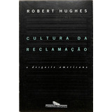 Robert Hughes - Cultura Da Reclamação : O Desgaste Americano