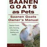 Libro Saanen Goats As Pets. Saanen Goats Owners Manual. S...