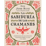 La Sabiduria De Los Chamanes, De José Ruiz. Editorial Ediciones Urano, Tapa Pasta Blanda, Edición 1 En Español, 2018