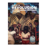 Pinta La Revolución Arte Moderno Mexicano 1910-1950 Tomo I