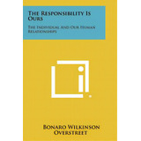 The Responsibility Is Ours: The Individual And Our Human Relationships, De Overstreet, Bonaro Wilkinson. Editorial Literary Licensing Llc, Tapa Blanda En Inglés