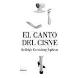 El Canto Del Cisne, De Greenberg-jephcott, Kelleigh. Editorial Lumen, Tapa Blanda En Español