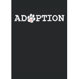 Adoption - Adopcion Perro Rescate Patas Corazon: Cuaderno De
