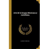Arte De La Lengua Mexicana Y Castellana., De Alonso De Molina. Editorial Wentworth Press, Tapa Dura En Español