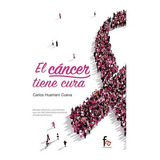 El Cáncer Tiene Cura - Cueva, Carlos Huamaní, De Cueva, Carlos Huamaní. Editorial Formación Alcalá En Español