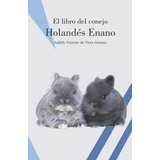 Libro: El Libro Del Conejo Holandés Enano (conejos De Raza)