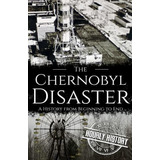 Book : The Chernobyl Disaster A History From Beginning To..