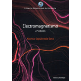 Electromagnetismo: 2da Edición, De Alonso Sepúlveda Soto. Editorial U. De Antioquia, Tapa Blanda, Edición 2020 En Español