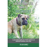 Libro: La Guía Completa Para Tu Bullmastiff: La Guía Indispe