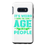 Galaxy S10e Its Weird Being The Same Age As Old People Sarca