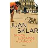 Nunca Llegamos A La India - Sklar Juan (libro) - Nuevo