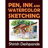 Pen, Ink And Watercolor Sketching Learn To Draw And Paint S, De Deshpande, Shirish. Editorial Huesandtones Media And Publishing, Tapa Blanda En Inglés, 2019