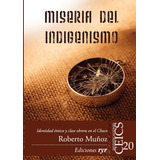 Miseria Del Indigenismo: Identidad Étnica Y Clase Obrera En El Chaco, De Roberto Muñoz. Editorial Ediciones Ryr, Tapa Blanda En Español, 2023