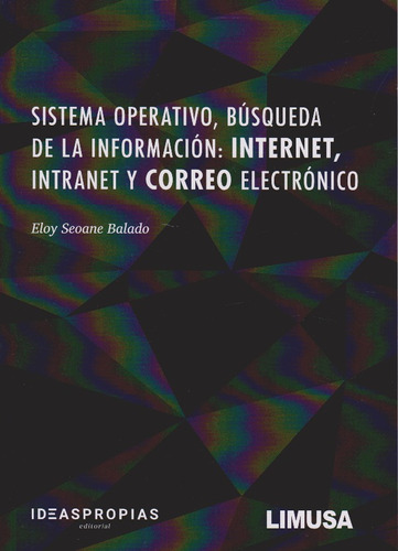 Sistema Operativo, Búsqueda De La Información: Internet, De Eloy Seoane Balado., Vol. 1. Editorial Limusa, Tapa Blanda, Edición Limusa En Español, 2020
