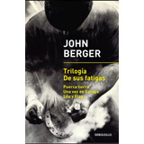 Trilogía De Sus Fatigas John Berger