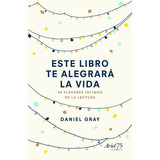 Este Libro Te Alegrarãâ¡ La Vida, De Gray, Daniel. Editorial Ariel, Tapa Dura En Español