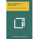 Libro John Neumann, A Biography: Fourth Bishop Of Philade...