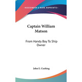 Libro Captain William Matson: From Handy Boy To Ship Owne...