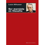 Ser Marxista En Filosofia - Louis Althusser