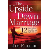 Libro The Upside Down Marriage : 12 Ways To Keep Your Mar...
