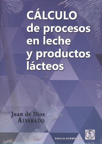 Cálculo De Procesos En Leche Y Productos Lácteos, De Alvarado, Juan De Dios. Editorial Acribia, Tapa Blanda En Castellano, 2018