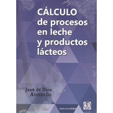 Cálculo De Procesos En Leche Y Productos Lácteos, De Alvarado, Juan De Dios. Editorial Acribia, Tapa Blanda En Castellano, 2018