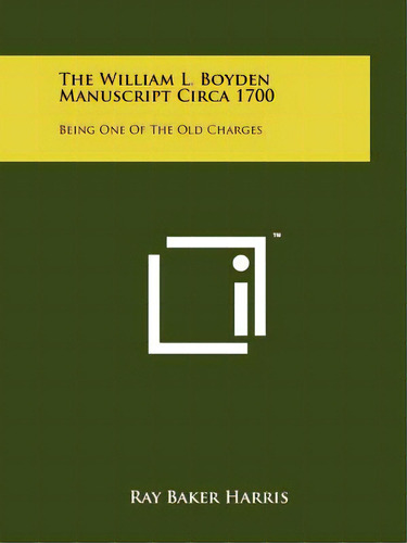 The William L. Boyden Manuscript Circa 1700: Being One Of The Old Charges, De Harris, Ray Baker. Editorial Literary Licensing Llc, Tapa Blanda En Inglés